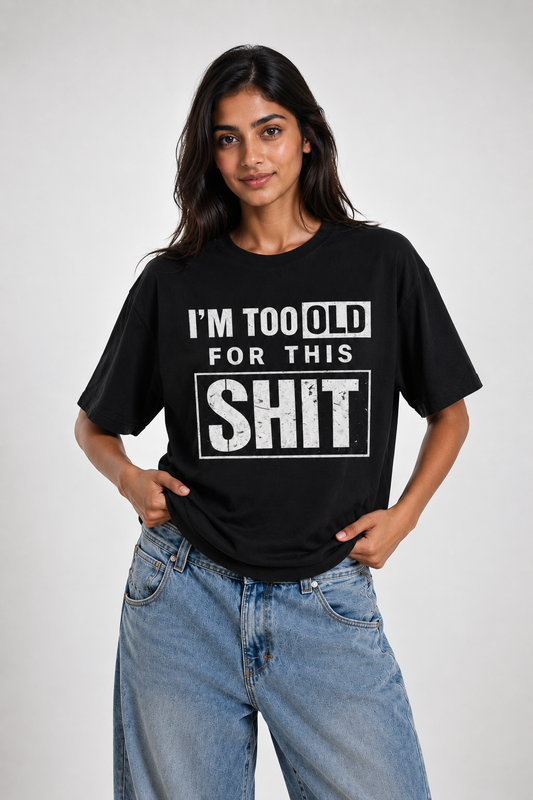 I'm Too Old for this Shit-Oversized Tee