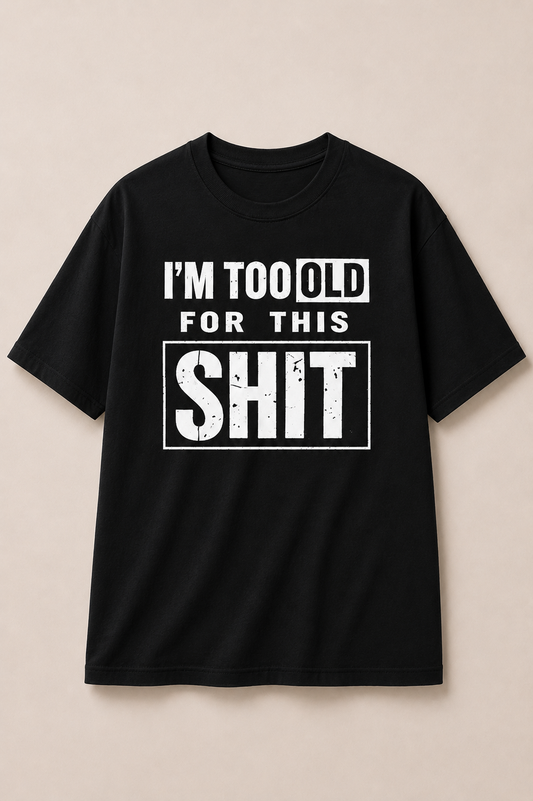 I'm Too Old for this Shit-Oversized Tee