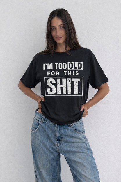 I'm Too Old for this Shit-Oversized Tee