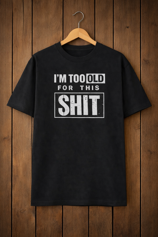I'm Too Old for this Shit-Oversized Tee