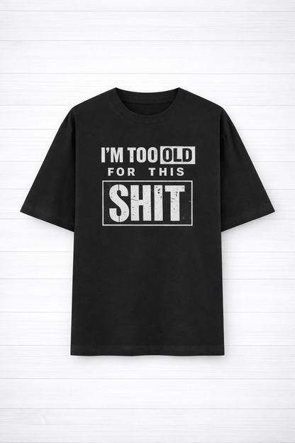 I'm Too Old for this Shit-Oversized Tee