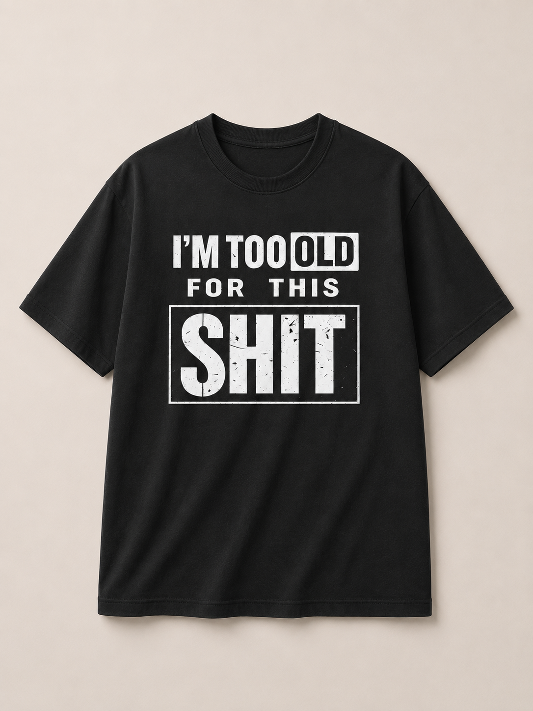 I'm Too Old for this Shit-Oversized Tee