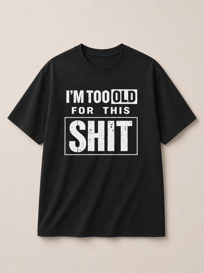 I'm Too Old for this Shit-Oversized Tee