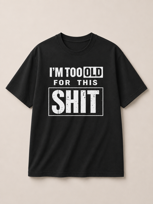 I'm Too Old for this Shit-Oversized Tee
